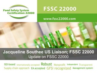 Jacqueline Southee US Liaison; FSSC 22000
Update on FSSC 22000
 