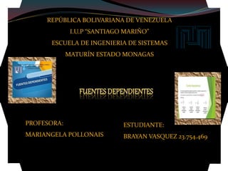 REPÚBLICA BOLIVARIANA DE VENEZUELA
I.U.P “SANTIAGO MARIÑO”
ESCUELA DE INGENIERIA DE SISTEMAS
MATURÍN ESTADO MONAGAS
ESTUDIANTE:
BRAYAN VASQUEZ 23.754.469
PROFESORA:
MARIANGELA POLLONAIS
 