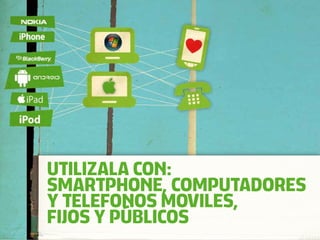 UTILIZALA CON:
SMARTPHONE, COMPUTADORES
Y TELEFONOS MOVILES,
FIJOS Y PÚBLICOS
 