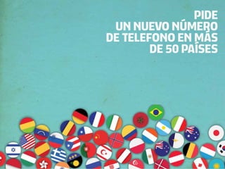 PIDE
 UN NUEVO NÚMERO
DE TELEFONO EN MÁS
        DE 50 PAÍSES
 