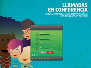 LLAMADAS
  EN CONFERENCIA
PUEDES HACER LLAMADAS EN CONFERENCIA
             CON TUS AMIGOS Y COLEGAS
 