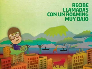 RECIBE
     LLAMADAS
CON UN ROAMING
      MUY BAJO
 