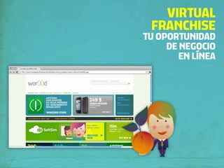 VIRTUAL
 FRANCHISE
TU OPORTUNIDAD
     DE NEGOCIO
        EN LÍNEA
 