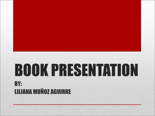 BOOK PRESENTATION
BY:
LILIANA MUÑOZ AGUIRRE
 