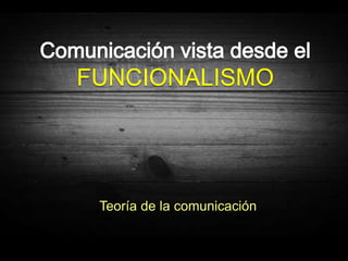 FUNCIONALISMO




 Teoría de la comunicación
 