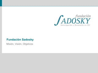 Fundación Sadosky
Misión, Visión, Objetivos
 