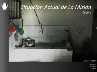 Situación Actual de La Misión
Cocina
La Misión – 03/2013
 
