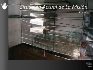 Situación Actual de La Misión
Cocina
La Misión – 03/2013
 