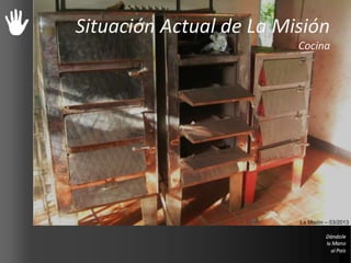 Situación Actual de La Misión
Cocina
La Misión – 03/2013
 