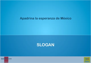 Apadrina la esperanza de México




          SLOGAN
 