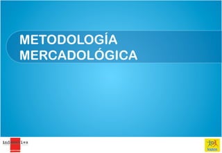 METODOLOGÍA
MERCADOLÓGICA
 