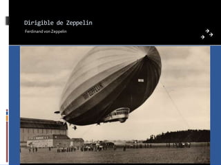 Dirigible de Zeppelin
Ferdinand von Zeppelin
 