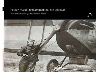 Primer vuelo transatlántico sin escalas
John William Alcock y Arthur Whitten Brown
 
