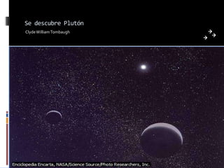 Se descubre Plutón
Clyde William Tombaugh
 