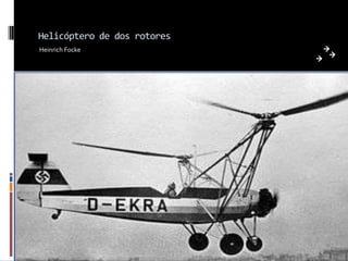 Helicóptero de dos rotores
Heinrich Focke
 