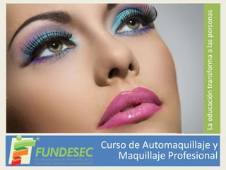 Laeducacióntransformaalaspersonas
Curso de Automaquillaje y
Maquillaje Profesional
 