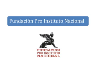 Fundación Pro Instituto Nacional 
 
