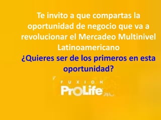 Te invito a que compartas la
  oportunidad de negocio que va a
revolucionar el Mercadeo Multinivel
          Latinoamericano
¿Quieres ser de los primeros en esta
            oportunidad?
 