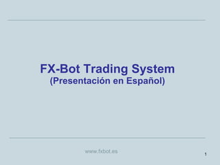 FX-Bot Trading System (Presentación en Español) www.fxbot.es 