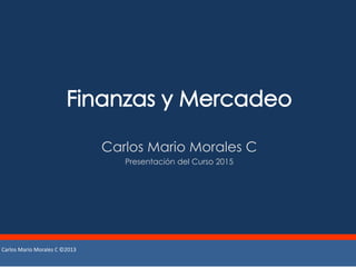 Carlos Mario Morales C ©2013
Carlos Mario Morales C
Presentación del Curso 2015
 