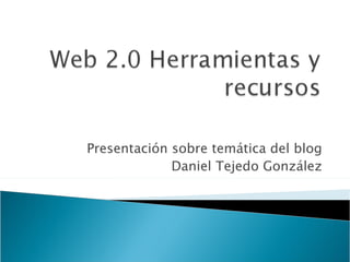 Presentación sobre temática del blog Daniel Tejedo González 