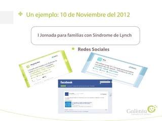 Un ejemplo: 10 de Noviembre del 2012
I Jornada para familias con Síndrome de Lynch
Redes Sociales
 