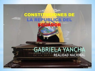 CONSTITUCIONES DE
 LA REPUBLICA DEL
     ECUADOR




   GABRIELA YANCHA
         REALIDAD NACIONAL
 