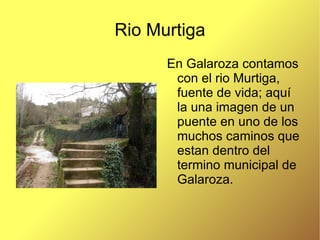 Rio Murtiga En Galaroza contamos con el rio Murtiga, fuente de vida; aquí la una imagen de un puente en uno de los muchos caminos que estan dentro del termino municipal de Galaroza. 