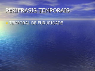 PERIFRASIS TEMPORAIS TEMPORAL DE FURURIDADE 