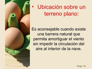 Page 16
• Ubicación sobre un
terreno plano:
Es aconsejable cuando existe
una barrera natural que
permita amortiguar el viento
sin impedir la circulación del
aire al interior de la nave.
 