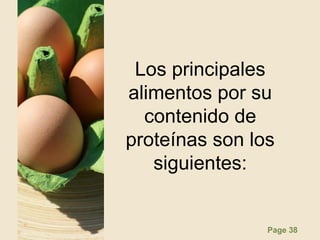 Page 38
Los principales
alimentos por su
contenido de
proteínas son los
siguientes:
 