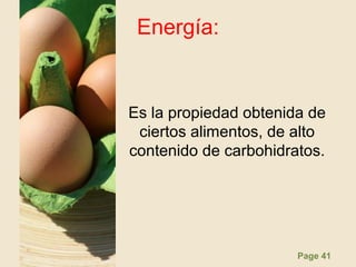 Page 41
Energía:
Es la propiedad obtenida de
ciertos alimentos, de alto
contenido de carbohidratos.
 