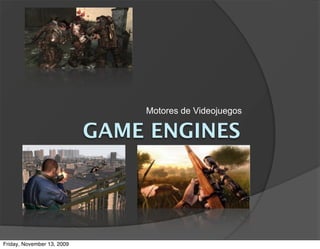 Motores de Videojuegos

                            GAME ENGINES




Friday, November 13, 2009
 