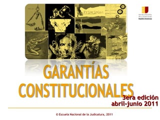 ©  Escuela Nacional de la Judicatura, 2011 GARANTÍAS  CONSTITUCIONALES 3era edición abril-junio 2011 