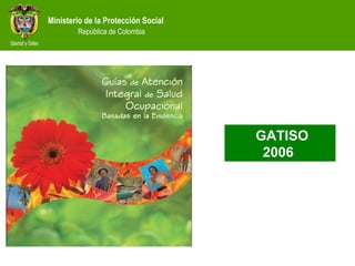 Ministerio de la Protección Social
República de Colombia
GATISO
2006
 