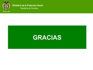 Ministerio de la Protección Social
República de Colombia
GRACIAS
 