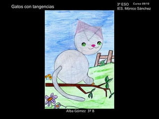 3º ESO  IES. Mónico Sánchez Curso 09/10 Gatos con tangencias Alba Gómez  3º B 