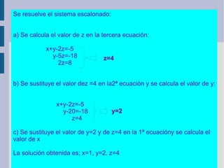 Se elimina el término en x de la 2ª y 3ªaplicando el método de reducción a la 1ª y 2ª ecuaciones y a la primera y tercera 