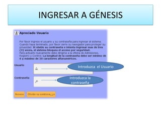 INGRESAR A GÉNESIS
Introduzca el Usuario
Introduzca la
contraseña
 