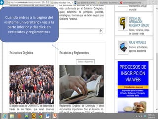 Cuando entres a la pagina del
«sistema universitario» vas a la
parte inferior y das click en
«estatutos y reglamentos»
 