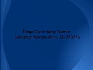 Diego Javier Maya Duarte
Sebastian Moreno Mora ID 359276
 