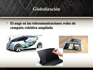 Globalización 
 EEll aauuggee eenn llaass tteelleeccoommuunniiccaacciioonneess rreeddeess ddee 
ccoommppuuttoo rroobbóóttiiccaa aammpplliiaaddaa 
 