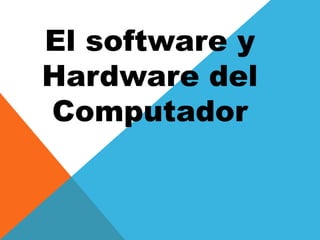 El software y
Hardware del
Computador
 