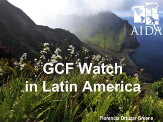 Florencia Ortúzar Greene
GCF Watch
in Latin America
 