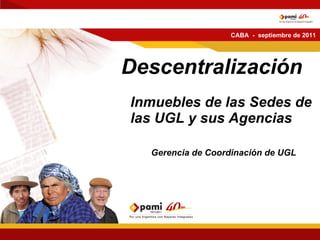 Descentralización Inmuebles de las Sedes de las UGL y sus Agencias   Gerencia de Coordinación de UGL CABA  -  septiembre de 2011 