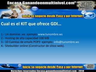GDI Empresa Líder Mundialmente..El 17 de marzo del 2006 la compañía incursionó en el mercado de habla hispana. GDI comercializa el kit de servicios de internet funcional para emprendedores en internet que necesitan de este kit.Miles de Empresas y personas son clientes satisfechos de esta empresa por sus servicios o la oportunidad de ganar ingresos residuales trabajando desde casa.