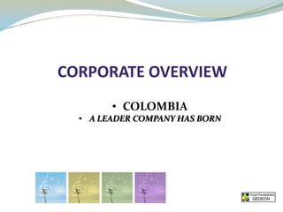 CORPORATE OVERVIEW
        • COLOMBIA
  • A LEADER COMPANY HAS BORN
 