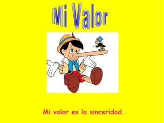 Mi valor es la sinceridad.
 