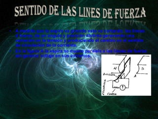 A medida que la espira va girando esta va cortando, las líneas d fuerza, de un ángulo y posición distinta generando una variación en la tensión y produciendo el cambio en el sentido de circulación de la corriente.En la figura A la espira se mueve paralela a las líneas de fuerza sin generar voltaje en sus extremos. SENTIDO DE LAS LINES DE FUERZA