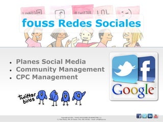 fouss Redes Sociales


●   Planes Social Media
●   Community Management
●   CPC Management
 